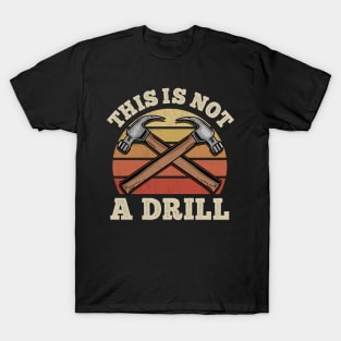 This Is Not A Drill - Handyman Craftsman Gift T-Shirt